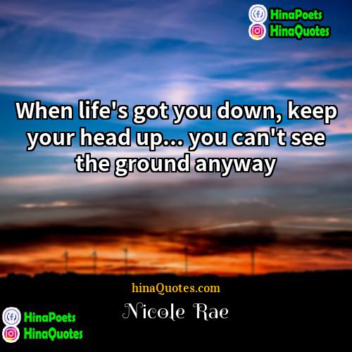 Nicole  Rae Quotes | When life's got you down, keep your